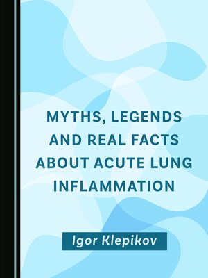 cover image of Myths, Legends and Real Facts About Acute Lung Inflammation